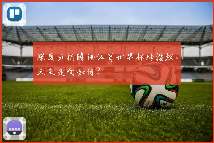 深度分析腾讯体育世界杯转播权，未来走向如何？