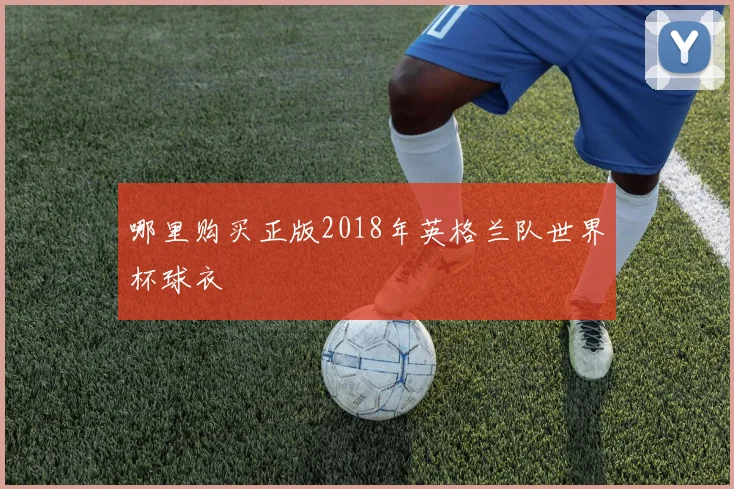 哪里购买正版2018年英格兰队世界杯球衣